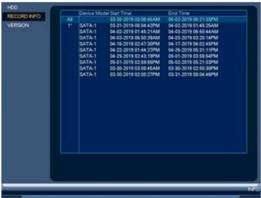 HDD RECORD INFO VERSION All Device Model Start Time End Time 03-30-2019 03:08:45AM 05-02-2019 05:21:03PM 1° SATA-1 03-31-2019 08:04:42PM 04-02-2019 01:45:25AM SATA-1 04-02-2019 01:45:21AM 04-03-2019 06:50:44AM SATA-1 04-03-2019 06:50:39AM 04-03-2019 03:20:14PM SATA-1 04-16-2019 02:47:30PM 04-17-2019 04:02:45PM SATA-1 04-22-2019 01:44:27PM 04-26-2019 05:31:11PM SATA-1 04-29-2019 02:43:19PM 05-01-2019 03:59:54PM SATA-1 05-01-2019 02:59:55PM 05-02-2019 05:21:03PM SATA-1 03-30-2019 03:08:45AM 03-30-2019 02:00:30PM SATA-1 03-30-2019 02:00:27PM 03-31-2019 08:04:46PM