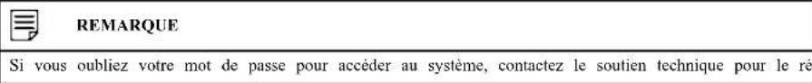 REMARQUE Si vous oubliez votre mot de passe pour accéder au système, contactez le soutien technique pour le ré