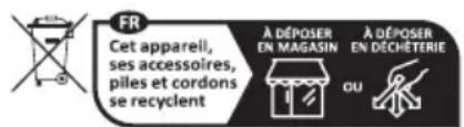 FR Cet appareil, ses accessoires, piles et cordons se recyclent À DÉPOSER EN MAGASIN À DÉPOSER EN DÉCHÉTÉRIE OU