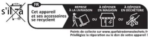 s'il'a FR Cet appareil et ses accessoires se recyclent REPRISE À LA LIVRAISON OU A DÉPOSER EN MAGASIN OU À DÉPOSER EN DECHÉTERIE Points de collecte sur www.quefairedemesdechets.fr Privilégiez la réparation ou le don de votre appareil !