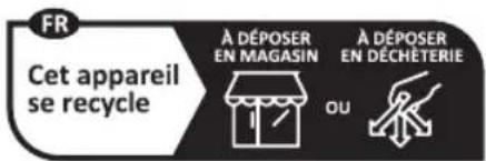 FR Cet appareil se recycle À DÉPOSER EN MAGASIN À DÉPOSER EN DÉCHÉTERIE OU