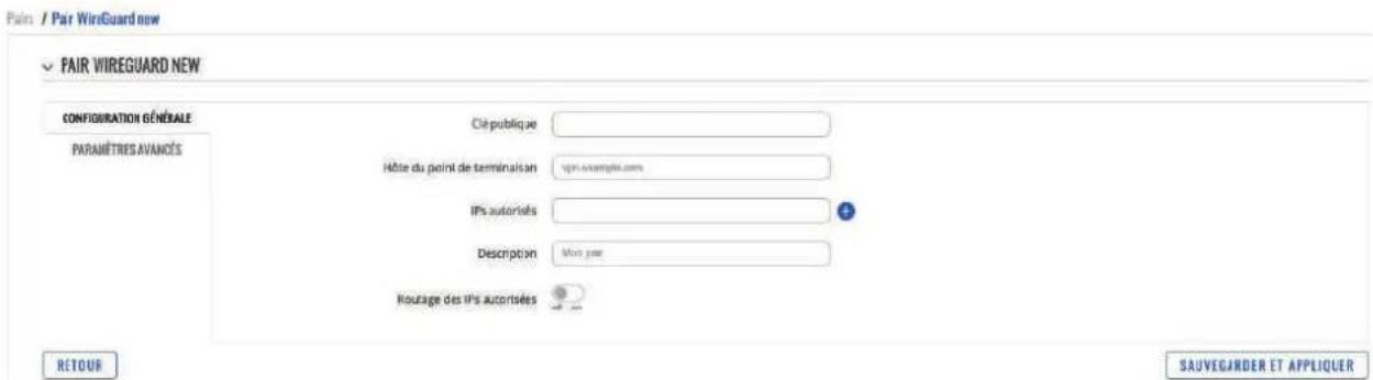 Pair / Pair WireGuard new PAIR WIREGUARD NEW CONFIGURATION GÉNÉRALE PARAMÉTRES AVANÇÉS Clé publique Hôte du point de termination IPs autorisés Description Mont par Routage des IPs autorisées RETOUR SAUVEGARDER ET APPLIQUER