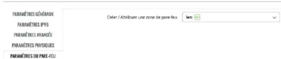 PARAMÈTRES GÉNÉRAUX PARAMÈTRES IPVG PARAMÈTRES AVANÇÉS PARAMÈTRES PHYSIQUES PARAMÈTRES DU PARE-FEU Créer / Attribuer une zone de pare-feu lan: