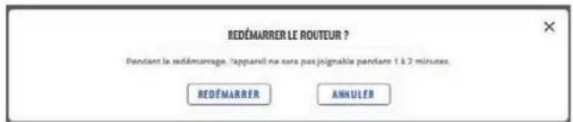 REDÉMARRER LE ROUTEUR ? Pendant la redémarrage, l'appareil ne sera pas joignable pendant 1 à 2 minutes. REDÉMARRER ANNULER