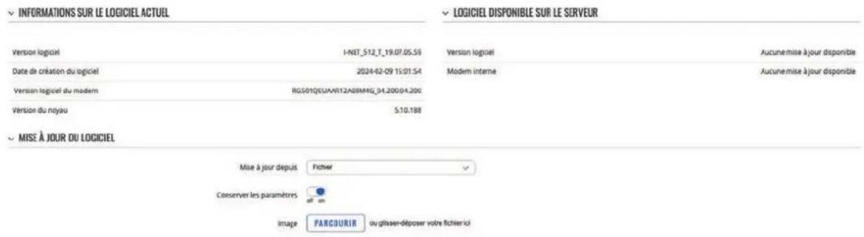 INFORMATIONS SUR LE LOGICIEL ACTUEL LOGICIEL DISPONIBLE SUR LE SERVEUR Version logiciel I-NET_512_T_19.07.05.59 Version logiciel Aucunemise à jour disponible Date de création du logiciel 2024-02-09 15:01:54 Modem interne Aucunemise à jour disponible Version logiciel du modem RGS/01QELUXR12A0RMNG_04.200.04.200 Version du noyau 5.10.188 MISE À JOUR DU LOGICIEL Mise à jour depuis Fichier Conserver les paramètres all on Image PARCOURIR ou glasser-déposer votre fichier ici