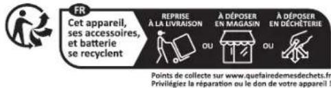 FR Cet appareil, ses accessoires, et batterie se recyclent REPRISE À LA LIVRAISON OU À DÉPOSER EN MAGASIN OU À DÉPOSER EN DÉCHÊTERIE Points de collecte sur www.quefairedemesdechets.fr Priviléger la réparation ou le don de votre appareil!