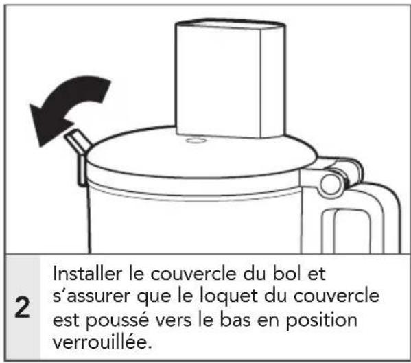 2 Installer le couvercle du bol et s'assurer que le loquet du couvercle est poussé vers le bas en position verrouillée.