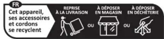 FR Cet appareil, ses accessoires et cordons se recyclent REPRISE À LA LIVRAISON OU À DÉPOSER EN MAGASIN OU À DÉPOSER EN DÉCHÉTERIE