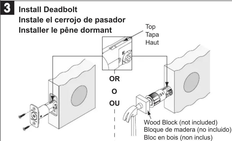 3 Install Deadbolt Instale el cerrojo de pasador Installer le pêne dormant Top Tapa Haut OR O OU Wood Block (not included) Bloque de madera (no incluido) Bloc en bois (non inclus)