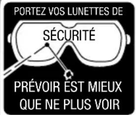 PORTEZ VOS LUNETTES DE SÉCURITÉ PRÉVOIR EST MIEUX QUE NE PLUS VOIR