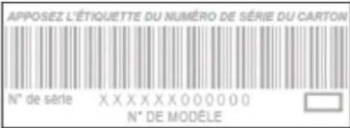 APPOSEZ L'ÉTIQUETTE DU NUMÉRO DE SÉRIE DU CARTON N° de série XXXXXXX000000 N° DE MODELE