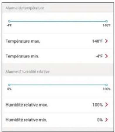 Alarme de température -4°F 140°F Température max. 140°F > Température min. -4°F > Alarme d'humidité relative 0% 100% Humidité relative max. 100% > Humidité relative min. 0% >