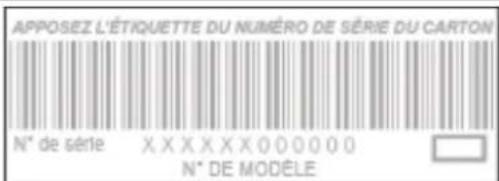APPOSEZ L'ÉTIQUETTE DU NUMÉRO DE SÉRIE DU CARTON N° de série XXXXXX000000 N° DE MODELE