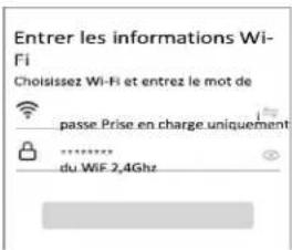 Entrer les informations Wi-Fi Choisissez Wi-Fi et entrez le mot de ___ passe Prise en charge uniquement ------------------------ du WiFi 2,4GHz