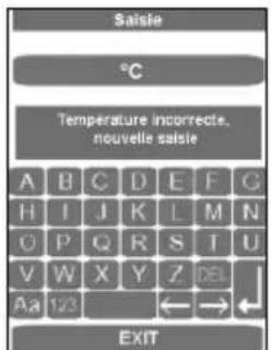 Saisie °C Temperature incorrecte, nouvelle saisie A B C D E F G H I J K L M N O P Q R S T U V W X Y Z DEL Aa 123 ← → ← EXIT