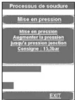 Processus de soudure Mise en pression Mise en pression Augmenter la pression jusqu'a pression jonction Consigne : 15.3bar EXIT