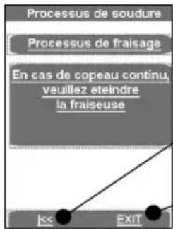 Processus de soudure Processus de fraisage En cas de copeau continu, veuillez eteindre la fraiseuse << EXIT
