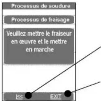 Processus de soudure Processus de fraisage Veuillez mettre le fraiseur en œuvre et le mettre en marche << EXIT