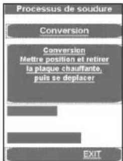 Processus de soudure Conversion Conversion Mettre position et retirer la plaque chauffante, puis se deplacer EXIT