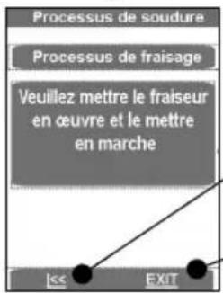Processus de soudure Processus de fraisage Veuillez mettre le fraiseur en œuvre et le mettre en marche << EXIT