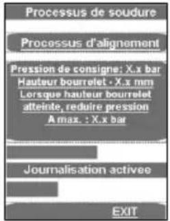 Processus de soudure Processus d'alignement Pression de consigne: X.x bar Hauteur bourrelet · X.x mm Lorsque hauteur bourrelet atteinte, reduire pression A max. : X.x bar Journalisation activee EXIT