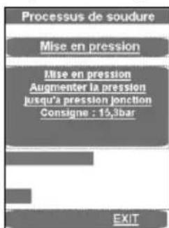 Processus de soudure Mise en pression Mise en pression Augmenter la pression jusqu'à pression jonction Consigne : 15,3bar EXIT