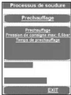 Processus de soudure Prechauffage Prechauffage Pression de consigne max: 6,6bar Temps de prechauffage EXIT