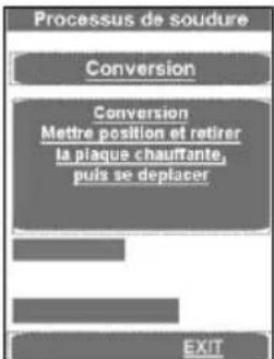 Processus de soudure Conversion Conversion Mettre position et retirer la plaque chauffante, puls se deplacer EXIT