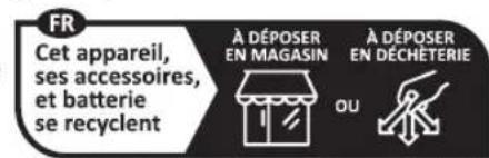 FR Cet appareil, ses accessoires, et batterie se recyclent À DÉPOSER EN MAGASIN À DÉPOSER EN DÉCHÈTERIE OU