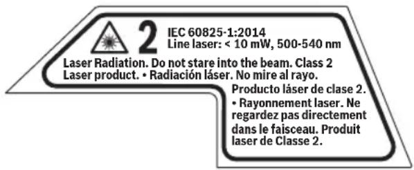 2 IEC 60825-1:2014 Line laser: < 10 mW, 500-540 nm Laser Radiation. Do not stare into the beam. Class 2 Laser product. • Radiación láser. No mire al rayo. Producto láser de clase 2. • Rayonnement laser. Ne regardez pas directement dans le faisceau. Produit laser de Classe 2.