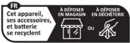 FR Cet appareil, ses accessoires, et batterie se recyclent À DÉPOSER EN MAGASIN OU À DÉPOSER EN DÉCHÉTERIE