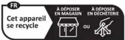 FR Cet appareil se recycle À DÉPOSER EN MAGASIN OU À DÉPOSER EN DÉCHÉTERIE