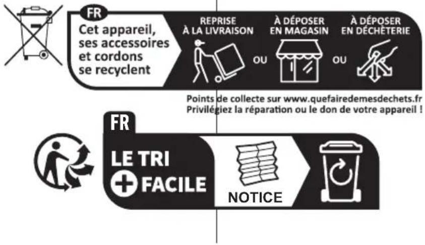 FR Cet appareil, ses accessoires et cordons se recyclent REPRISE À LA LIVRAISON OU À DÉPOSER EN MAGASIN OU À DÉPOSER EN DÉCHÉTERIE Points de collecte sur www.quefairedemesdechets.fr Privilégiez la réparation ou le don de votre appareil ! FR LE TRI + FACILE NOTICE