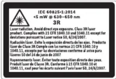 IEC 60825-1:2014 <5 mW @ 630-650 nm 3R Laser radiation. Avoid direct eye exposure. Class 3R laser product. Complies with 21 CFR 1040.10 and 1040.11 except for deviations pursuant to Laser notice 50, 6/24/2007. Radiación laser. Evite la exposición directa de los ejos. Producto laser de Clase 3R Cumple con las normas 21 CFR 1040.10 y 1040.11, excepto por las desviaciones conferme al aviso para laseres 50 del 24 de junio de 2007 Rayonnements laser. Éviter toute exposition directe des yeux. Produit laser de Classe 3R. Conferme à 21 CFR 1040.10 et 1040.11, sauf pour les écarts suivant l'avis laser 50, 24/6/2007.