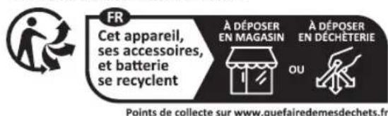 FR Cet appareil, ses accessoires, et batterie se recyclent À DÉPOSER EN MAGASIN À DÉPOSER EN DÉCHÉTERIE OU Points de collecte sur www.quefairedemesdechets.fr