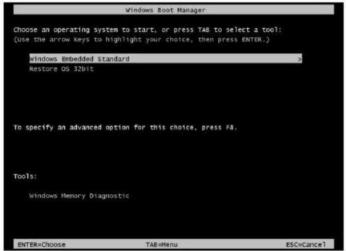 Windows Boot Manager Choose an operating system to start, or press TAB to select a tool: (Use the arrow keys to highlight your choice, then press ENTER.) windows Embedded Standard Restore OS 32bit To specify an advanced option for this choice, press F8. Tools: windows Memory Diagnostic ENTER=Choose TAB=Menu ESC=Cancel