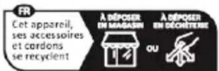 FR Cet appareil, ses accessoires et cordons se recyclent À DÉPOSER EN MAGASIN À DÉPOSER EN DÉCONTERIE OU