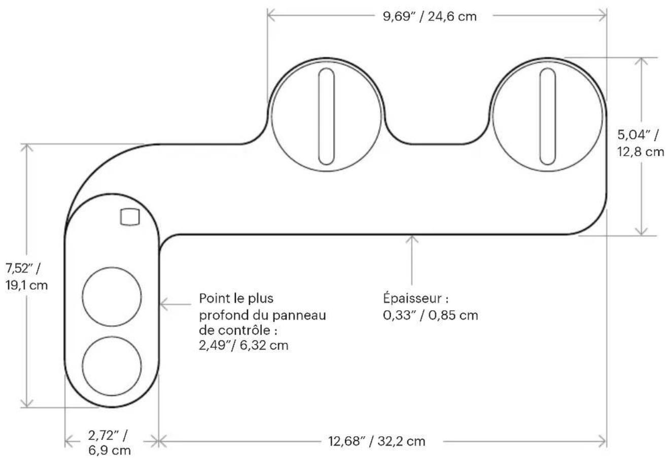 9,69" / 24,6 cm 5,04" / 12,8 cm 7,52" / 19,1 cm Point le plus profond du panneau de contrôle : 2,49" / 6,32 cm Épaisseur : 0,33" / 0,85 cm 2,72" / 6,9 cm 12,68" / 32,2 cm