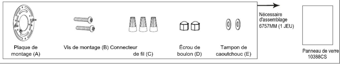 Plaque de montage (A) Vis de montage (B) Connecteur de fil (C) Écrou de boulon (D) Tampon de caoutchouc (E) Nécessaire d'assemblage 6757MM (1 JEU) Panneau de verre 10388CS