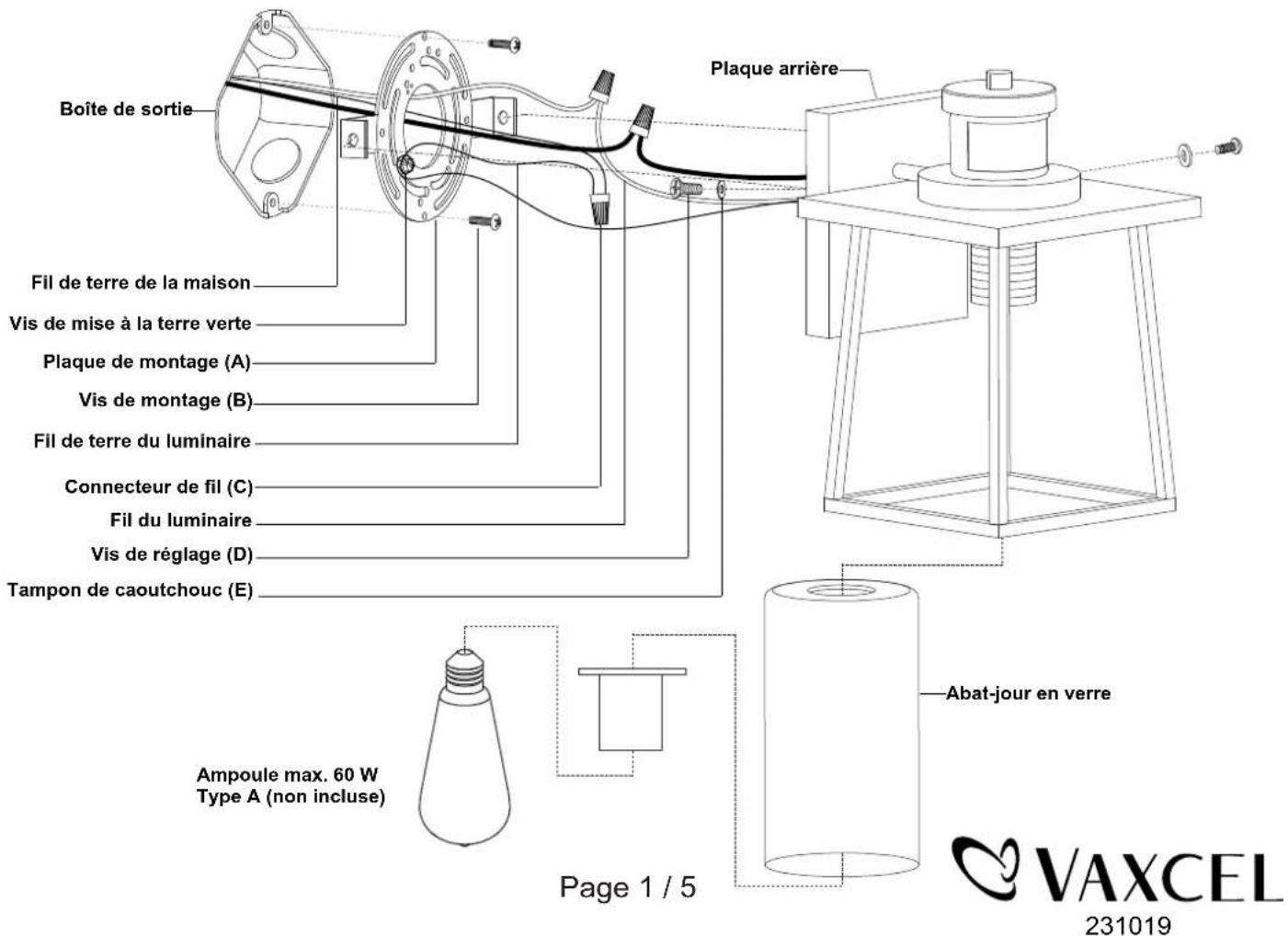 Boîte de sortie Plaque arrière Fil de terre de la maison Vis de mise à la terre verte Plaque de montage (A) Vis de montage (B) Fil de terre du luminaire Connecteur de fil (C) Fil du luminaire Vis de réglage (D) Tampon de caoutchouc (E) Ampoule max. 60 W Type A (non incluse) Page 1 / 5 Abat-jour en verre VAXCEL 231019