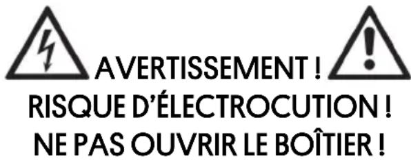 AVERTISSEMENT! RISQUE D'ÉLECTROCUTION! NE PAS OUVRIR LE BOÎTIER!