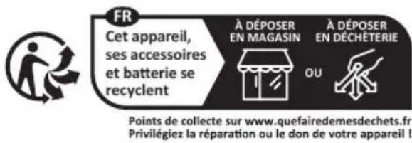 FR Cet appareil, ses accessoires et batterie se recyclent À DÉPOSER EN MAGASIN À DÉPOSER EN DECHETERIE OU Points de collecte sur www.quefairedemesdechets.fr Privilégiez la réparation ou le don de votre appareil !
