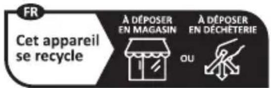 FR Cet appareil se recycle À DÉPOSER EN MAGASIN À DÉPOSER EN DÉCHÉTERIE OU