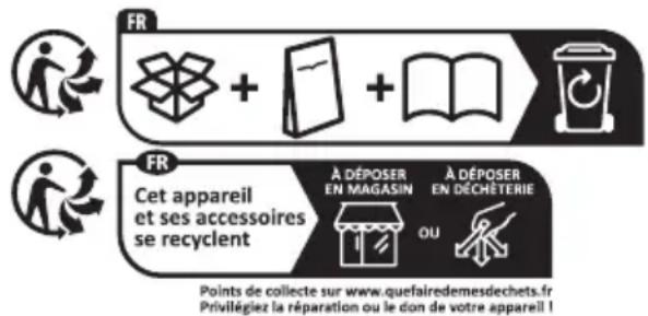FR + + Cet appareil et ses accessoires se recyclent À DÉPOSER EN MAGASIN À DÉPOSER EN DÉCHÉTERIE OU Points de collecte sur www.quefairedemesdechets.fr Privilégiez la réparation ou le don de votre appareil !