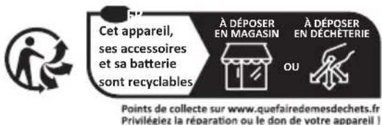 Cet appareil, ses accessoires et sa batterie sont recyclables À DÉPOSER EN MAGASIN À DÉPOSER EN DÉCHÉTÉRIE OU Points de collecte sur www.quefairedemesdechets.fr Priviliez la réparation ou le don de votre appareil !