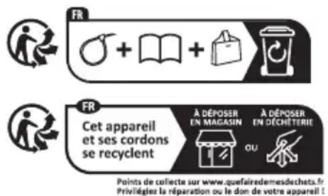 FR + + + FR Cet appareil et ses cordons se recyclent A DÉPOSER EN MAGASIN A DÉPOSER EN DÉCHITERIE OU Points de collecte sur www.quefairedemesdecheta.fr Privilégiez la réparation ou le don de votre appareil