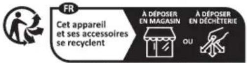 FR Cet appareil et ses accessoires se recyclent A DÉPOSER EN MAGASIN OU A DÉPOSER EN DÉCHÉTERIE