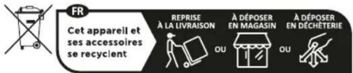 FR Cet appareil et ses accessoires se recycient REPRISE À LA LIVRAISON OU À DÉPOSER EN MAGASIN OU À DÉPOSER EN DÉCHÉTERIE