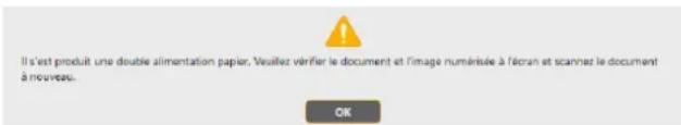 Il s'est produit une double alimentation papier. Veuillez vérifier le document et l'image numérisée à l'écran et scannez le document à nouveau. OK