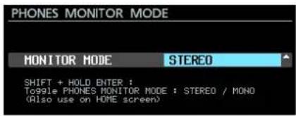 PHONES MONITOR MODE MONITOR MODE STEREO SHIFT + HOLD ENTER : Toggle PHONES MONITOR MODE : STEREO / MONO (Also use on HOME screen)